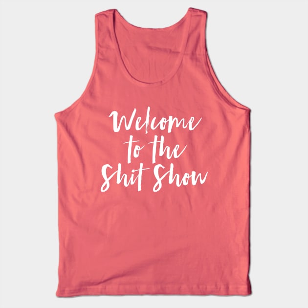 Welcome to the Shit Show Tank Top by MadEDesigns